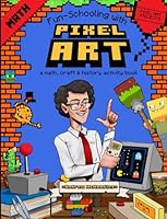 Fun-Schooling With Pixel Art - A Math, Craft & History Activity Book: Full Color! 15 Projects - Minecraft, Mosaics, Beadwork, Cross Stitch, Gelatin ... (Full COLOR Thinking Tree Books) (Volume 1) 1986511111 Book Cover
