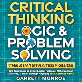 Critical Thinking, Logic & Problem Solving: The 3 in 1 Guide Audiobook By Garrett Monroe cover art