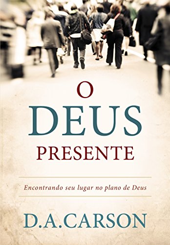 O Deus presente por [D. A. Carson, Tiago J. Santos Filho, Francisco Wellington Ferreira]