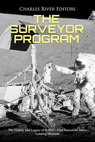 The Surveyor Program: The History and Legacy of NASA’s First Successful Moon Landing Missions (English Edition) The Surveyor Program: The History and Legacy of NASA’s First Successful Moon Landing Missions (English Edition)