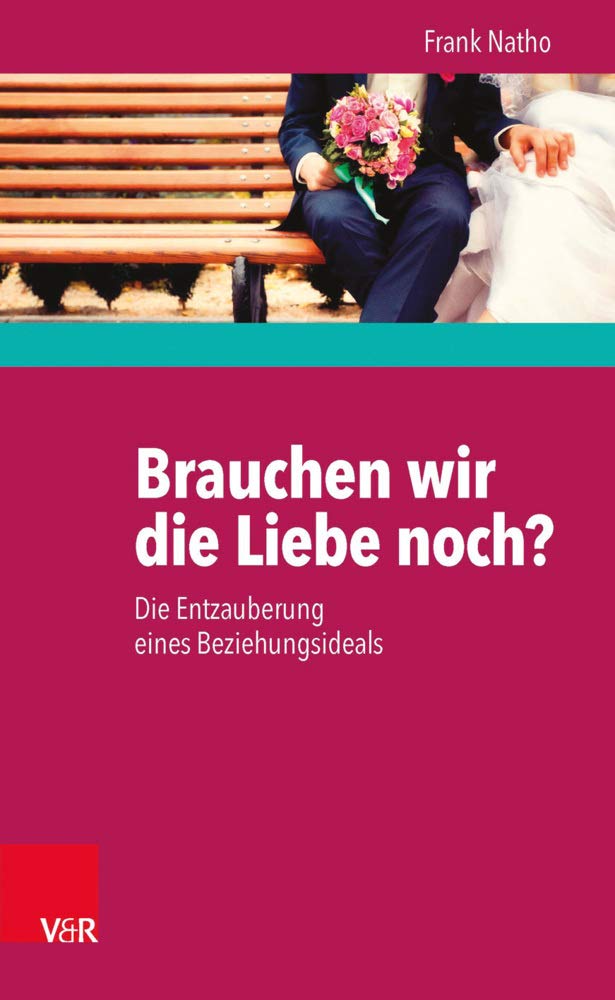 Brauchen wir die Liebe noch?: Die Entzauberung eines Beziehungsideals