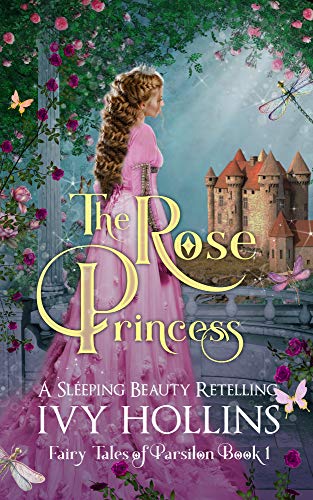 The Rose Princess: A Sleeping Beauty Retelling (Fairy Tales of Parsilon Book 1) by [Ivy  Hollins]
