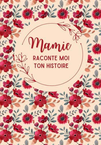 Mamie, raconte moi ton histoire: Découvrez Ses Récits, Ses Joies, et Ses Défis à travers ce journal à compléter - Cadeau original pour la fête des grands-mères, anniversaire et Noël