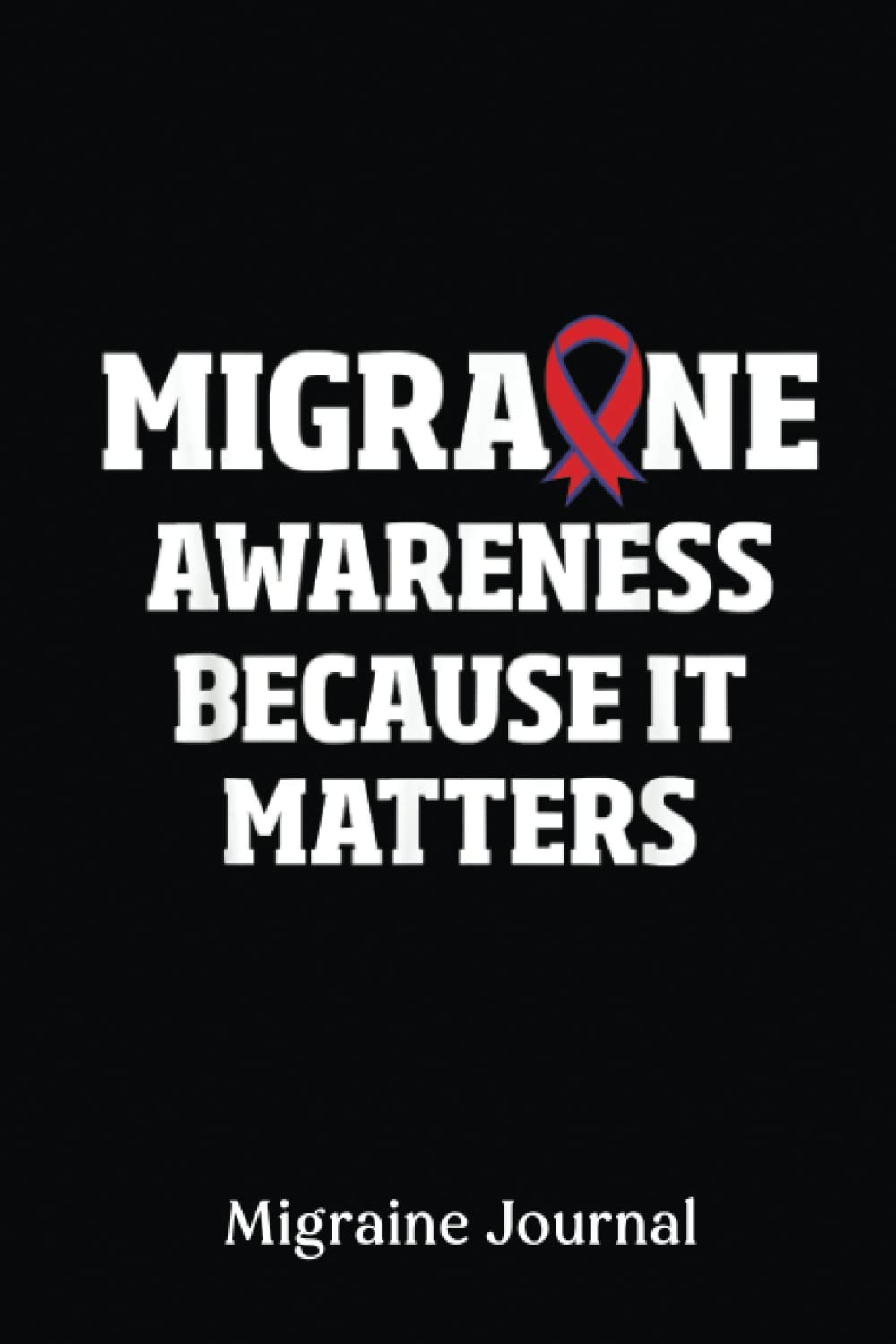 Migraine Journal: Migraine Awareness Warrior Survivor |Migraine Headache Log, Chronic Headache, Headache Book | Record Location, Severity, Duration... Diary For Women, Men And Kids.