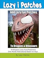 Add Lazy Eye Patches To Dragons & Dinosaurs: Amblyopia (Lazy Eye) Treatment One Month Motivational Book For Boys 1541179463 Book Cover
