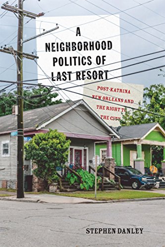 A Neighborhood Politics of Last Resort: Post-Katrina New Orleans and the Right to the City...
