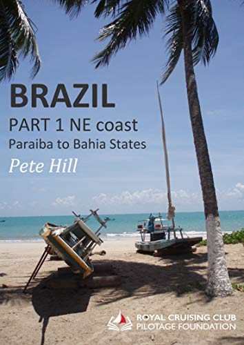 Brazil: Cruising Guide Part 1 NE Coast from Paraiba to Bahia States (Royal Cruising Club Pilotage Foundation Brazil Cruising Guides)