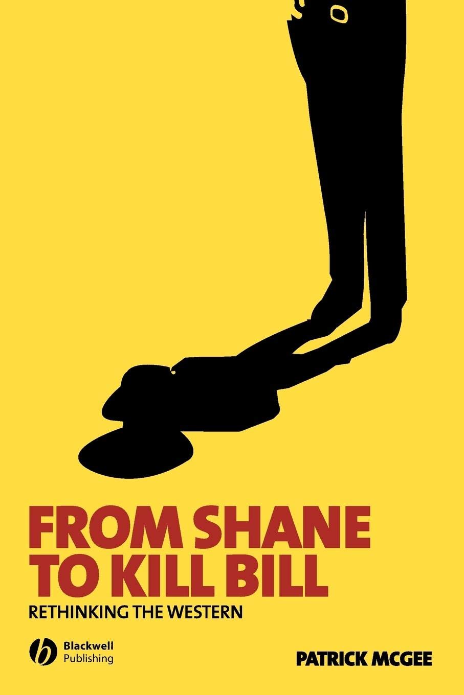 From Shane to Kill Bill – Rethinking the Western McGee Paperback Wiley–Blackwell