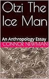 Otzi The Ice Man: An Anthropology Essay (English Edition) - Connor Newman 