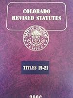 Colorado Revised Statutes Annotated 2006 Titles 19-21 0820567086 Book Cover
