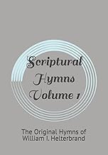 Scriptural Hymns Volume 1: The Original Hymns of William I. Helterbrand