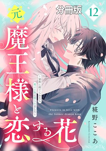 元魔王様と恋する花~家族に捨てられたら魔の王族に娶られました~ 分冊版(12) (異世界ヒロインファンタジー)
