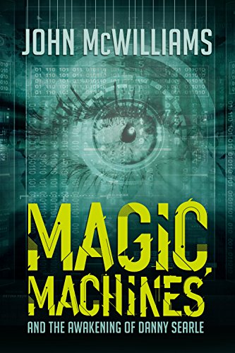 Magic, Machines and the Awakening of Danny Searle: A Novel