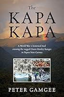 The Kapa Kapa: A World War 2 historical trail crossing the rugged Owen Stanley Ranges in Papua New Guinea 1478735643 Book Cover