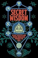 Secret Wisdom: Occult Societies and Arcane Knowledge through the Ages 1839402172 Book Cover