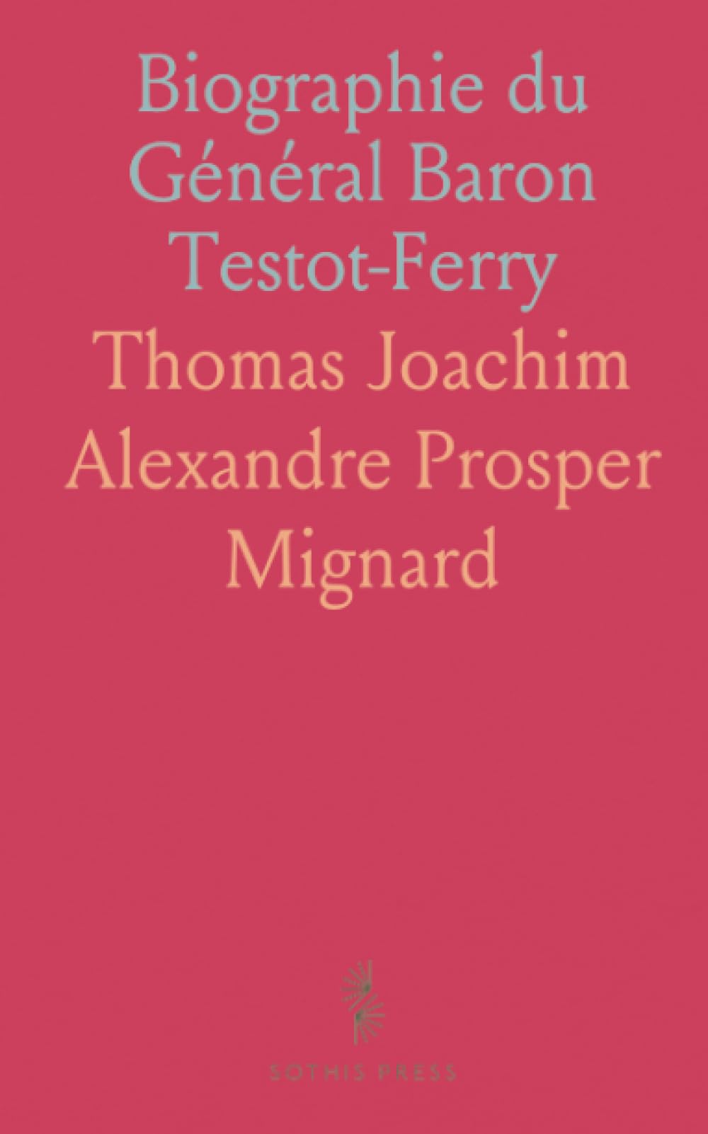 Biographie du Général Baron Testot-Ferry: De 1792 à 1815 dans les Armées Républicaines et Impériales