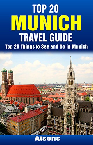 Top 20 Things to See and Do in Munich - Top 20 Munich Travel Guide (Europe Travel Series Book 21)