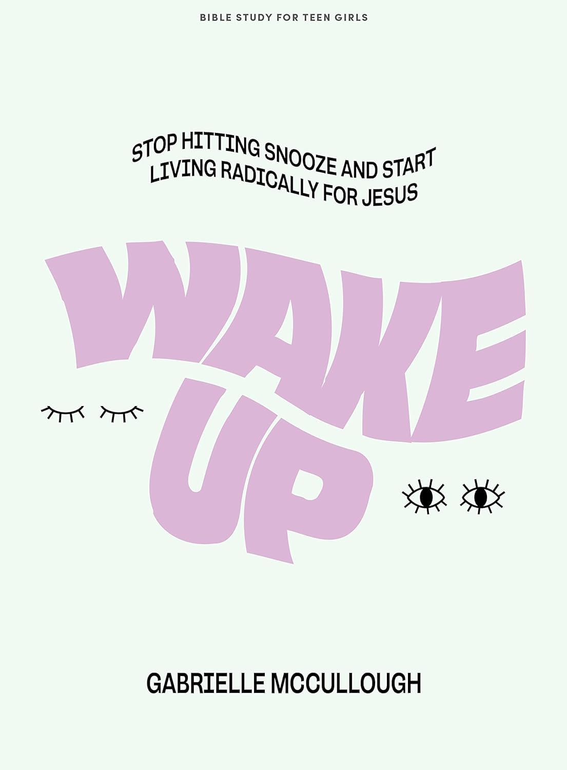 Wake Up - Teen Girls' Bible Study Book: Stop Hitting Snooze and Start Living Radically for Jesus
