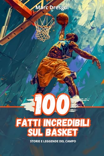 100 Fatti Incredibili sul Basket: Storie e Leggende del Campo