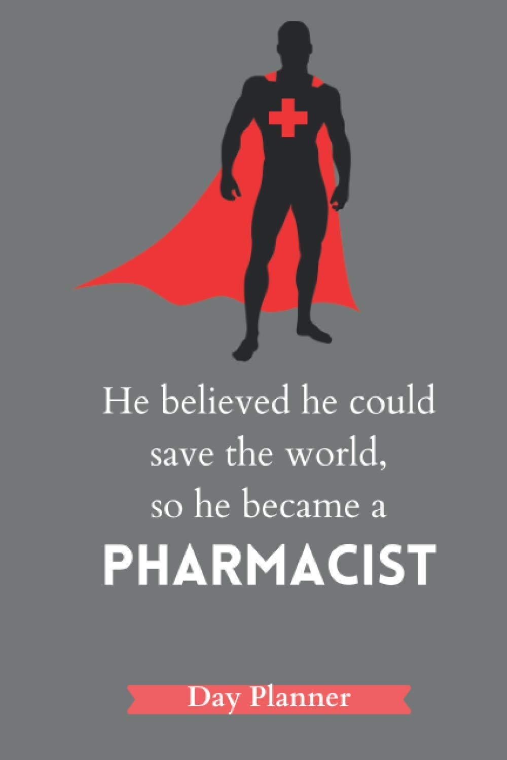 He believed he could save the world, so he became a Pharmacist: Pharmacist Planner: Pharmacist gifts for men
