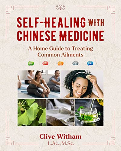 Self-Healing with Chinese Medicine: A Home Guide to Treating Common Ailments Self-Healing with Chinese Medicine: A Home Guide to Treating Common Ailments