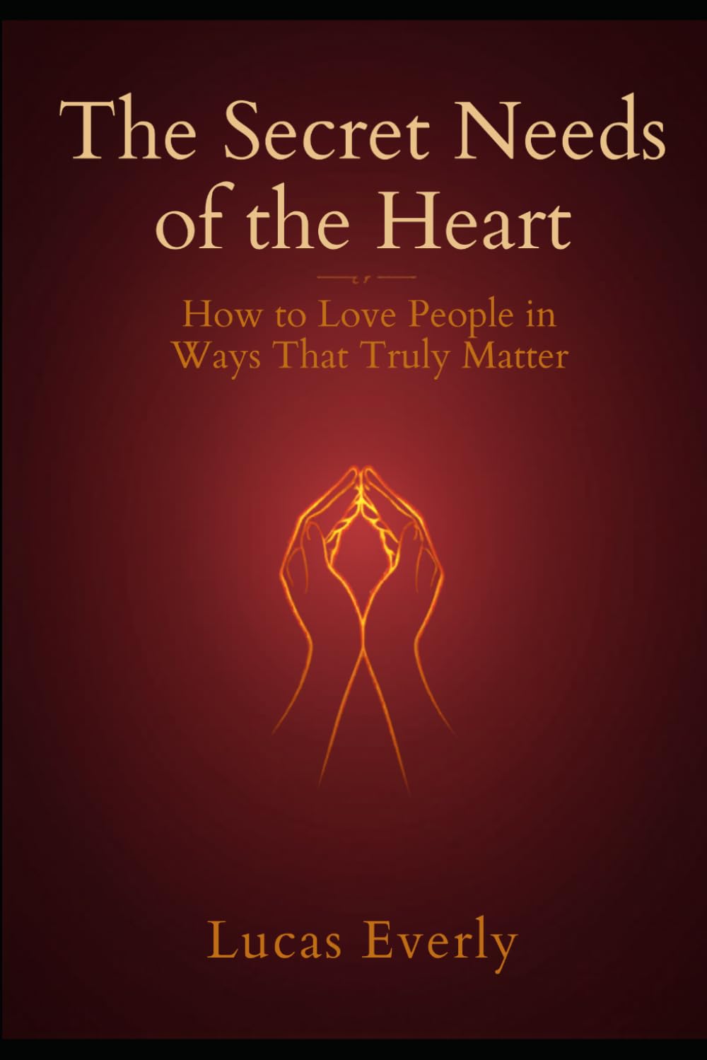 The Secret Nees of the Heart: How to Love People in Ways That Truly Matter