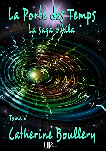 Télécharger La Porte des Temps: La saga d'Aila - Tome V livre En ligne