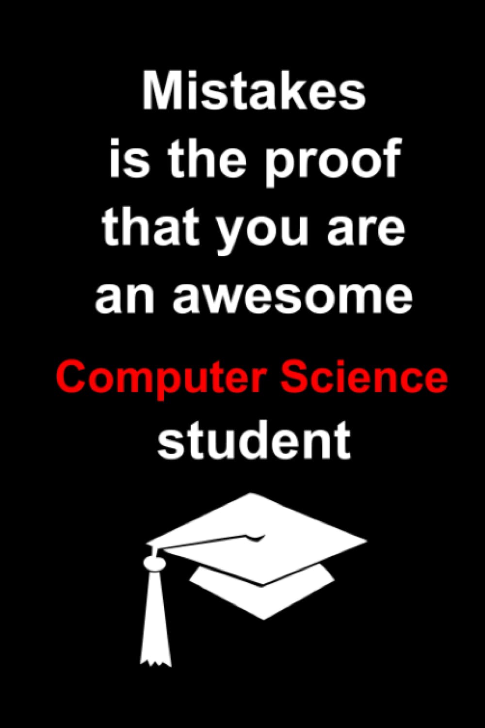 Mistakes is the proof that you are an awesome Computer Science student: Computer Science Notebook or Journal: 110 Pages Professional Layout 6 x 9 ... (Notebooks for Computer Science Students)
