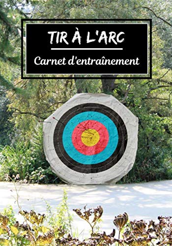 Tir à l'arc Carnet d’entraînement: Planifiez vos entraînements en avance | Exercice, commentaire et objectif pour chaque session d’entraînement | Passionnée de sport : Tir à l'arc |