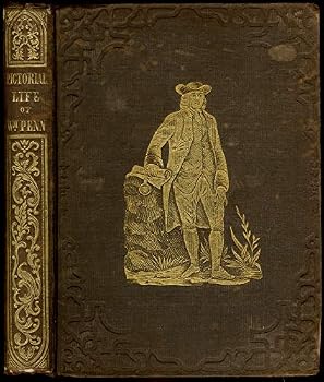 The Life of William Penn, the Founder of Pennsylvania, with Numerous Illustrative Anecdotes and Embellishments