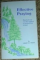 Effective praying ;: Medititions upon the subject of prevailing prayer B000737GV6 Book Cover