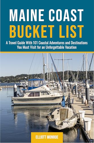 Maine Coast Bucket List: A Travel Guide With 101 Coastal Adventures and Destinations You Must Visit for an Unforgettable Vacation