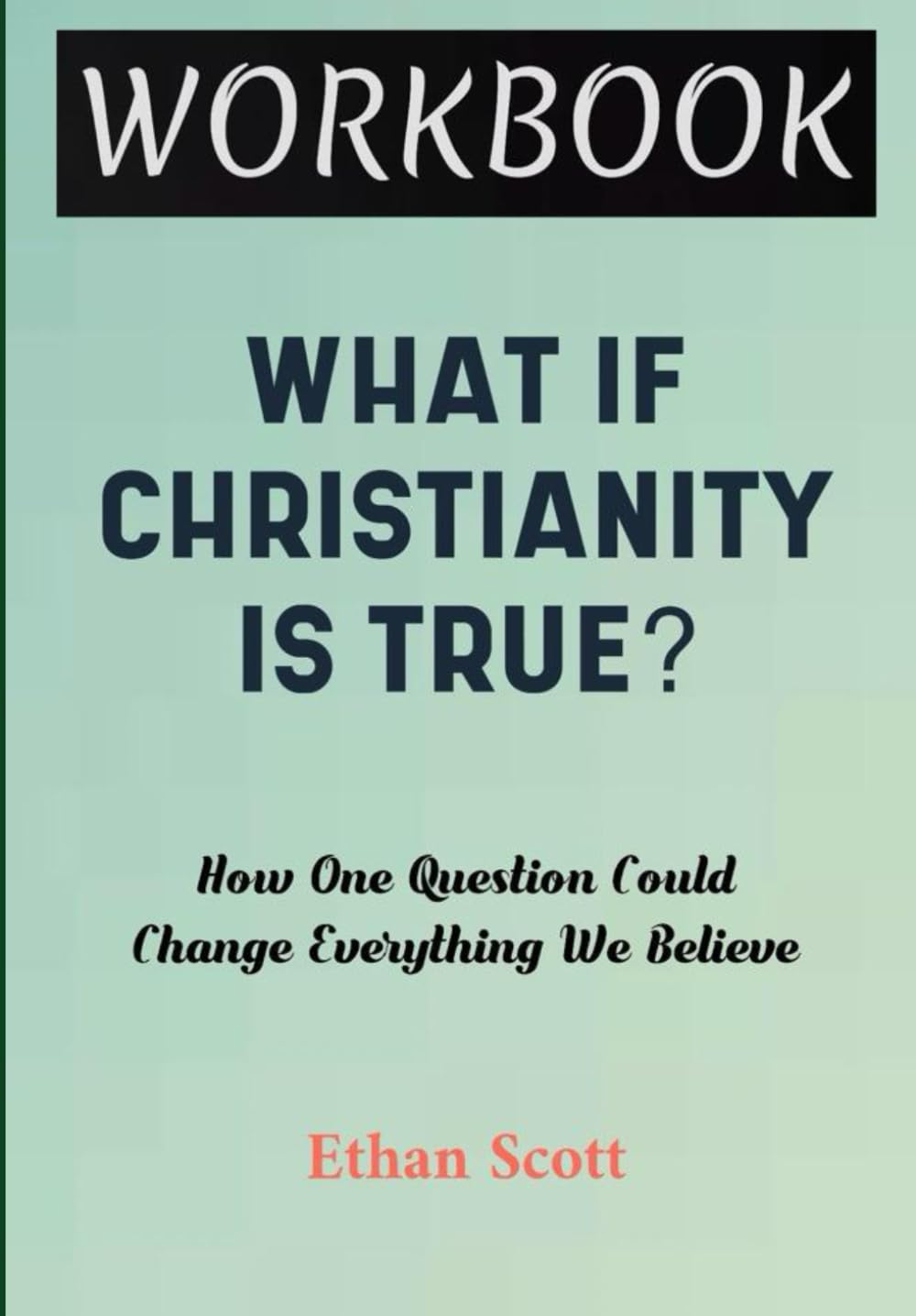 What If Christianity Is True? Workbook: How One Question Could Change Everything We Believe
