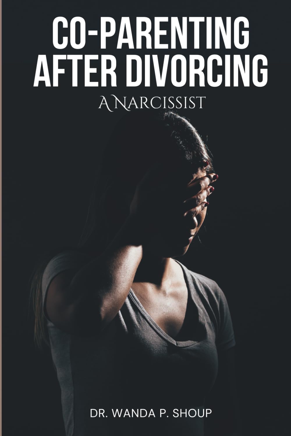 Co-Parenting After Divorcing A Narcissist: Strategies for High-Conflict Custody, Protecting Your Peace, and Raising Resilient Kids
