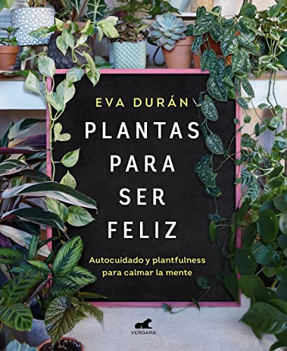 Plantas para ser feliz: Autocuidado y plantfulness para calmar la...