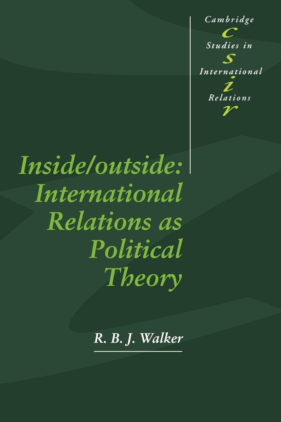 Inside/Outside: International Relations As Political Theory: 24 (Cambridge Studies in International Relations, Series Number 24)