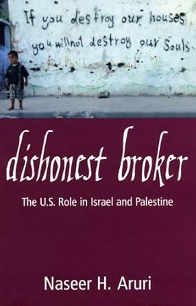 Dishonest Broker: The Role of the United States in Palestine and Israel