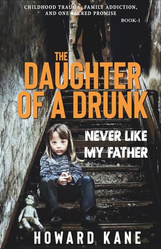 Never Like My Father: Childhood Trauma, Family Addiction, and One Sacred Promise (The Daughter of a Drunk)