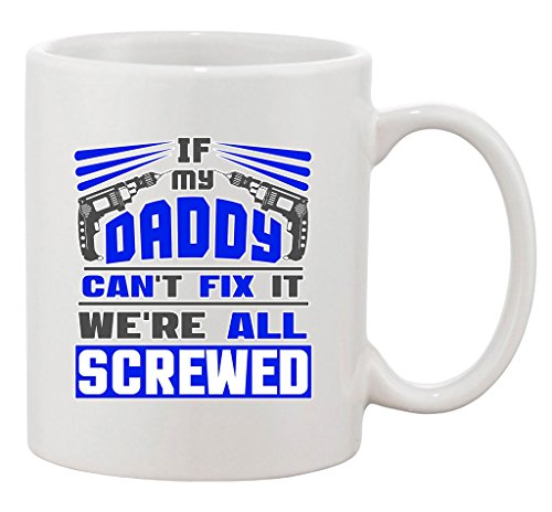 If My Daddy Can't Fix It We're All Screwed Tools Funny Ceramic White
