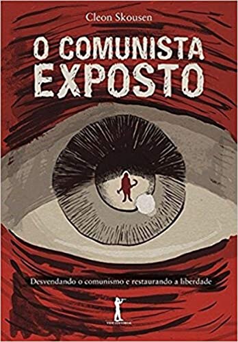 O Comunista Exposto. Desvendando o Comunismo e Restaurando a Liberdade