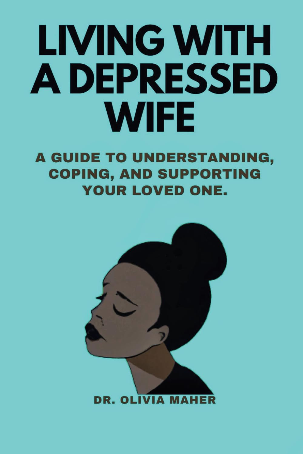 Living with a depressed wife: A Guide to Understanding, Coping, and Supporting Your Loved One. (Overcoming Depression Together: A Comprehensive Guide for Supporting Your Loved Ones)