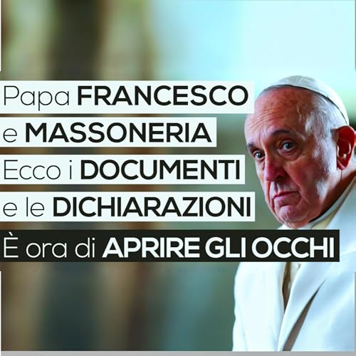 Papa FRANCESCO e MASSONERIA: Ecco i DOCUMENTI e le DICHIARAZIONI | &Egrave; ora di APRIRE GLI OCCHI copertina