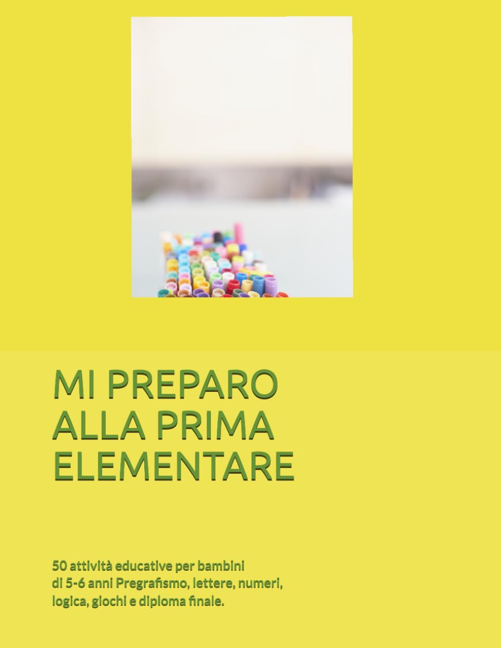 MI PREPARO ALLA PRIMA ELEMENTARE: 50 pagine di attività educative per bambini di 5-6 anni ! lettere, numeri, logica, giochi e diploma finale.