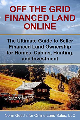 Off the Grid Financed Land Online: The Ultimate Guide to Seller Financed Land Ownership for Homes, C Off the Grid Financed Land Online: The Ultimate Guide to Seller Financed Land Ownership for Homes, C