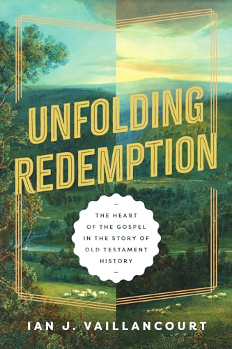 Unfolding Redemption: The Heart of the Gospel in the Story of Old Testament History