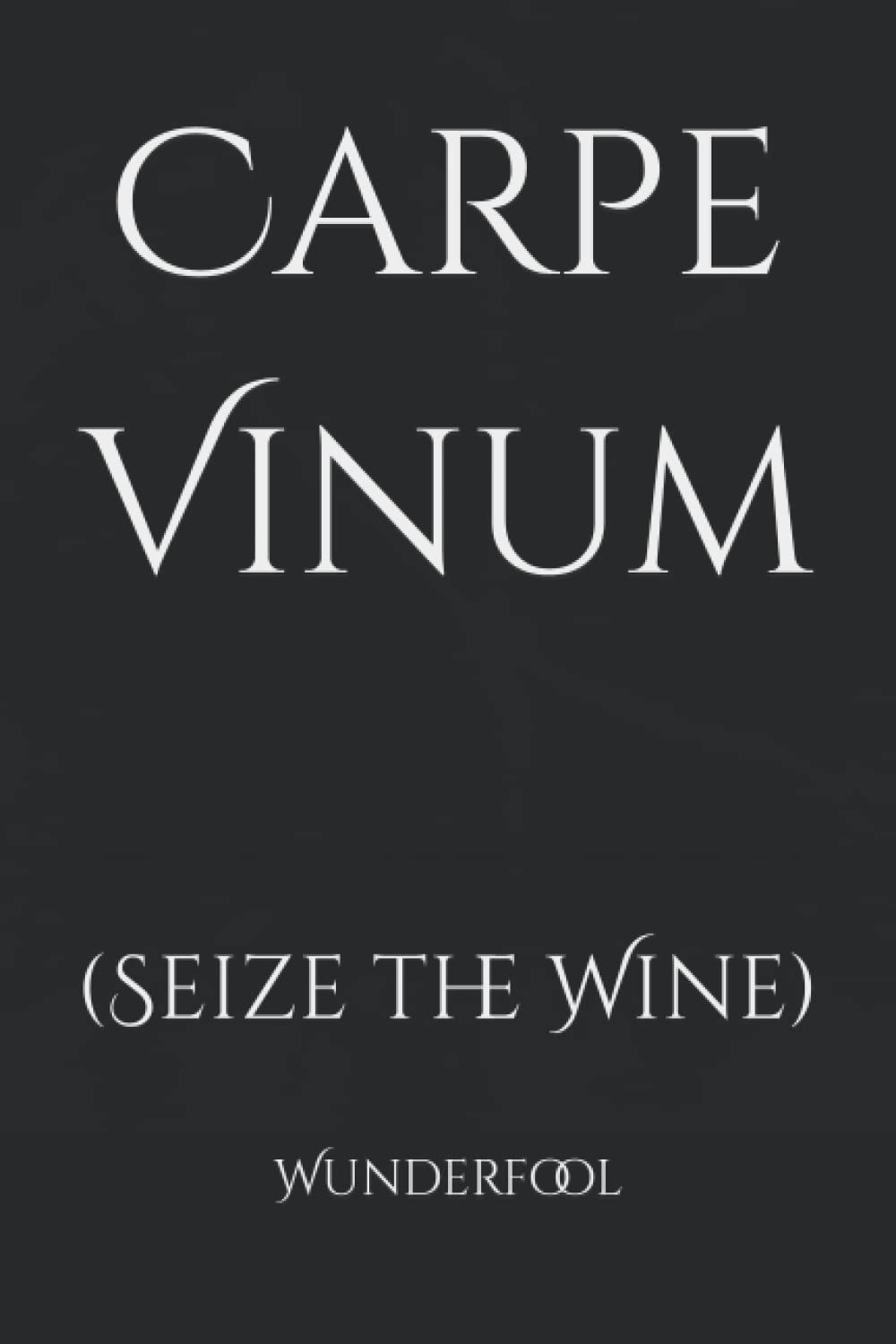 Carpe Vinum: Seize the Wine (Wunderfool Notebooks)
