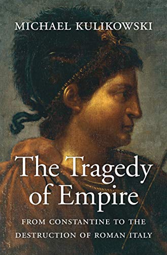 The Tragedy of Empire: From Constantine to the Destruction of Roman Italy (History of the Ancient World Book 7)