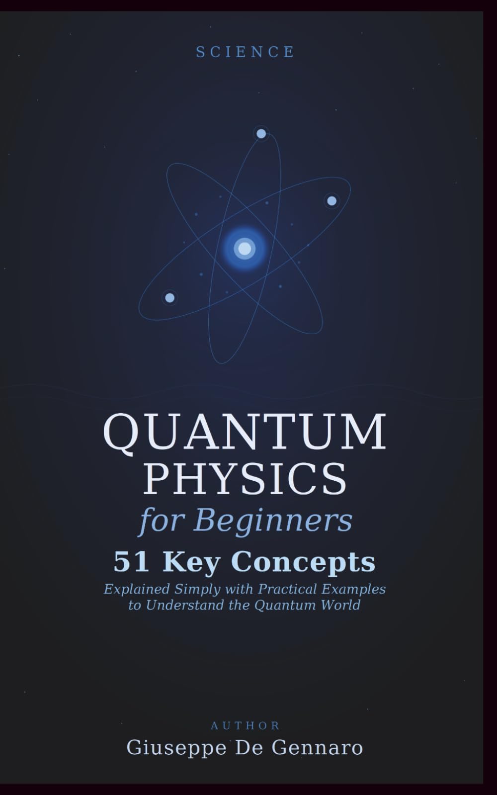 Quantum Physics for Beginners: 51 Key Concepts Explained Simply with Practical Examples to Understand the Quantum World