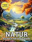 Natur Malbuch Für Erwachsene: Mehr als 100 harmonische Ausmalvorlagen mit Landschaften, Tieren und Pflanzen – ideal zur Förderung innerer Ruhe und kreativer Auszeit