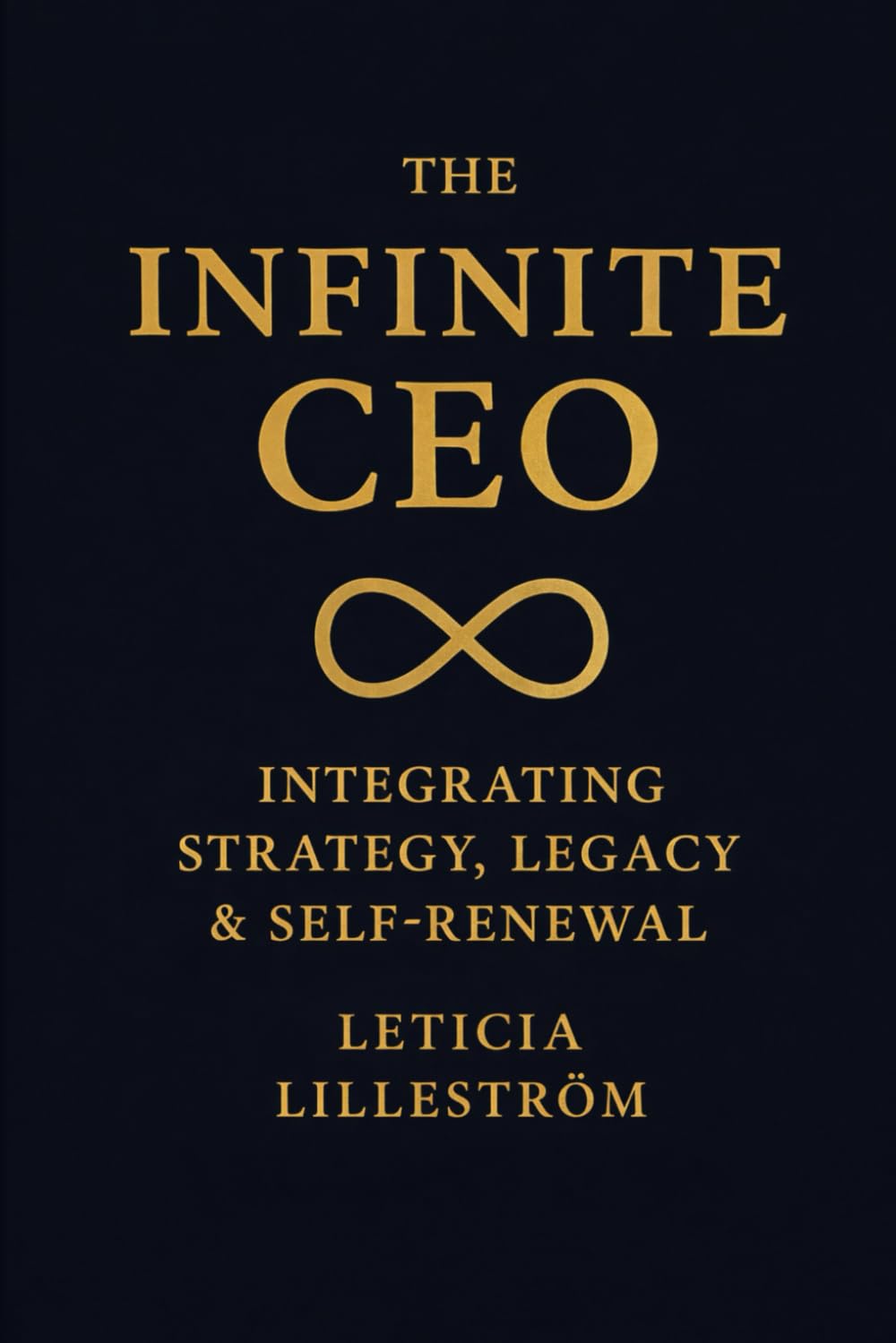 The Infinite CEO: Integrating Strategy, Legacy & Self-Renewal (The Infinite CEO Series)